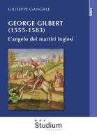 George Gilbert (1555-1583). L'angelo dei martiri inglesi di Giuseppe Gangale edito da Studium