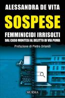 Sospese. Femminicidi irrisolti. Dal caso Montesi al delitto di Via Poma di Alessandra De Vita edito da Mursia