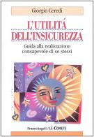 L' utilità dell'insicurezza. Guida alla realizzazione consapevole di se stessi di Giorgio Ceredi edito da Franco Angeli