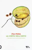 La virtù dell'orto. Coltivando la terra si coltiva anche la felicità di Pia Pera edito da TEA