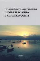 I segreti di Anna e altri racconti di Tecla Massarotti Longoni edito da Gruppo Albatros Il Filo