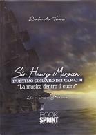 Sir Henry Morgan. L'ultimo corsaro dei Caraibi di Roberto Tono edito da Booksprint