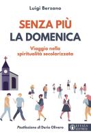 Senza più la domenica. Viaggio nella spiritualità secolarizzata di Luigi Berzano edito da Effatà