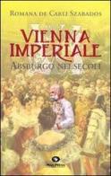 Vienna imperiale Asburgo nei secoli di Romana De Carli Szabados edito da Mgs Press