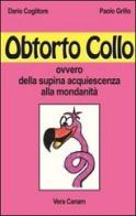 Obtorto collo ovvero della supina acquiescenza alla mondanità di Dario Coglitore, Paolo Grillo edito da Ass. Cult. Vera Canam