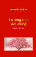 La stagione dei ciliegi. Sakura-no jiki di Antonio Rubini edito da ilmiolibro self publishing
