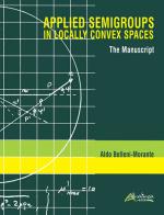Applied semigroups in locally convex spaces. The manuscript. Ediz. inglese e italiana di Aldo Belleni Morante edito da Altralinea