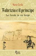 Fabrizia e il principe. La favola in un borgo di Maria Cirillo edito da Planet Book