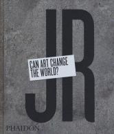 JR. Can art change the world? Ediz. illustrata di Nato Thompson edito da Phaidon