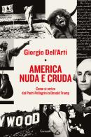 America nuda e cruda. Come si arriva dai Padri Pellegrini a Donald Trump di Giorgio Dell'Arti edito da Garzanti