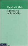 Alla ricerca della stabilità di Charles S. Maier edito da Il Mulino