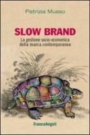 Slow brand. La gestione socio-economica della marca contemporanea di Patrizia Musso edito da Franco Angeli