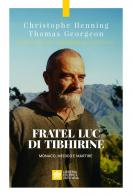 Fratel Luc di Tibhirine. Monaco, medico e martire di Christophe Henning, Thomas Georgeon edito da Libreria Editrice Vaticana