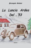 La Lancia Ardea del '53 di Pierangelo Giuliani edito da Gruppo Albatros Il Filo