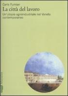 La città del lavoro. Un'utopia agroindustriale nel Veneto contemporaneo di Carlo Fumian edito da Marsilio