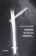 Chiodo scaccia chiodo... di Sergio Palandri edito da Gruppo Albatros Il Filo