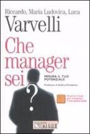 Che manager sei? Misura il tuo potenziale di Riccardo Varvelli, M. Ludovica Varvelli, Luca Varvelli edito da Il Sole 24 Ore