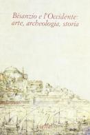 Bisanzio e l'Occidente: arte, archeologia, storia. Studi in onore di Fernanda de' Maffei edito da Viella