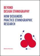 Beyond design ethnography. How designers practice ethnographic research edito da SHS Publishing