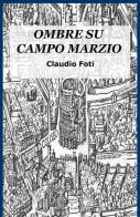 Ombre su Campo Marzio. Roma 999 di Claudio Foti edito da ilmiolibro self publishing
