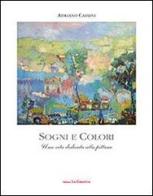 Sogni e colori. Una vita dedicata alla pittura. Ediz. illustrata di Adriano Cassini edito da Editrice La Grafica