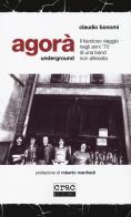 Agorà underground. Il favoloso viaggio negli anni '70 di una band non allineata di Claudio Bonomi edito da CRAC Edizioni