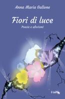 Fiori di luce. Poesie e aforismi di Anna Maria Gallone edito da Il Soffio