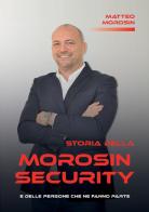 Storia della Morosin Security e delle persone che ne fanno parte di Matteo Morosin edito da StreetLib