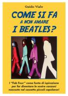 Come si fa a non amare i Beatles? I «Fab Four» come fonte di ispirazione per far diventare le vostre canzoni nascoste nel cassetti piccoli capolavori di Guido Viale edito da Youcanprint