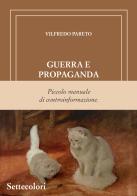 Guerra e propaganda. Piccolo manuale di controinformazione di Vilfredo Pareto edito da Edizioni Settecolori (Milano)