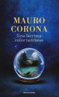 Una lacrima color turchese di Mauro Corona edito da Mondadori