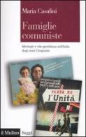 Famiglie comuniste. Ideologie e vita quotidiana nell'Italia degli anni '50 di Maria Casalini edito da Il Mulino