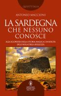 La Sardegna che nessuno conosce. Alla scoperta della storia magica e insolita dell'isola della bellezza di Antonio Maccioni edito da Newton Compton Editori