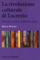 La rivoluzione culturale di Lucrezio. Filosofia e scienza nell'antica roma di Marco Beretta edito da Carocci