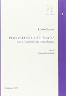 Polyvalence des images. Testi e frammenti sulla leggenda greca di Louis Gernet edito da Edizioni ETS