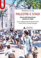 Palestre e stadi. Storia dell'educazione motoria in Italia di Domenico F. Elia edito da Mondadori Università
