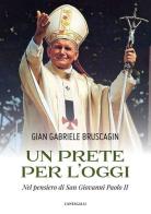 Un prete per l'oggi. Nel pensiero di San Giovanni Paolo II di Gian Gabriele Bruscagin edito da Cantagalli