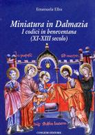 Miniatura in Dalmazia. I codici in beneventana (XI-XIII secolo) di Emanuela Elba edito da Congedo