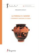 La parola e l'azione. I frammenti simposiali di Crizia di Alessandro Iannucci edito da Dupress