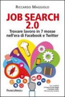 Job search 2.0. Trovare lavoro in 7 mosse nell'era di Facebook e Twitter di Riccardo Maggiolo edito da Franco Angeli