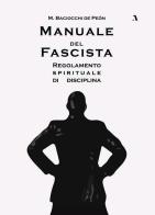 Manuale del fascista. Regolamento spirituale di disciplina di M. Baciocchi de Peón edito da Adler