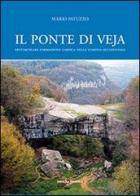 Il ponte di Veja. Spettacolare formazione carsica nella Lessinia Occidentale di Mario Patuzzo edito da Editrice La Grafica