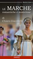 Le Marche romantiche e misteriose di Chiara Giacobelli edito da Ciabochi Claudio