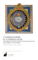 Cosmogonie & cosmologie. Una breve storia delle rappresentazioni dal simbolo alla fisica di Pietro Oliva edito da La Lepre Edizioni