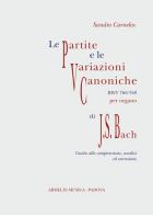 Le Partite e Variazioni Canoniche BWV 766-769 di Johann Sebastian Bach. Partitura con guida alla comprensione, analisi ed esecuzione di Sandro Carnelos edito da Armelin Musica