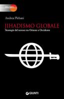 Jihadismo globale. Strategie del terrore tra Oriente e Occidente di Andrea Plebani edito da Giunti Editore