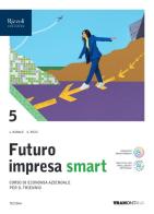 Futuro impresa Smart. Con Quadro dei cont. Per le Scuole superiori. Con e-book. Con espansione online vol. 5 di Lucia Barale, Stefano Rascioni, Giovanna Ricci edito da Tramontana