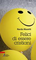 Felici di essere cristiani di Nardo Masetti edito da EMP - Edizioni Messaggero Padova