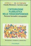 L' integrazione pluralistica nelle tossicodipendenze. Percorsi formativi e terapeutici edito da Franco Angeli