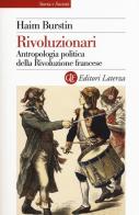Rivoluzionari. Antropologia politica della Rivoluzione francese di Haim Burstin edito da Laterza